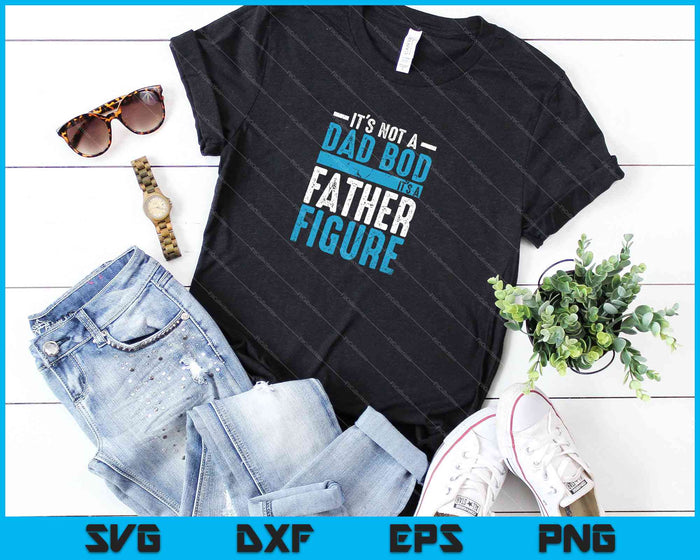 Funny It's Not A Dad Bod It's A Father Figure SVG PNG Cutting Printable Files