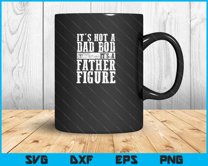 It's Not A Dad Bod It's A Father Figure SVG PNG Cutting Printable Files