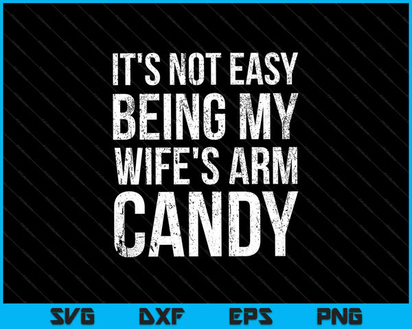 Het is niet gemakkelijk om de arm van mijn vrouw te zijn Candy SVG PNG snijden afdrukbare bestanden