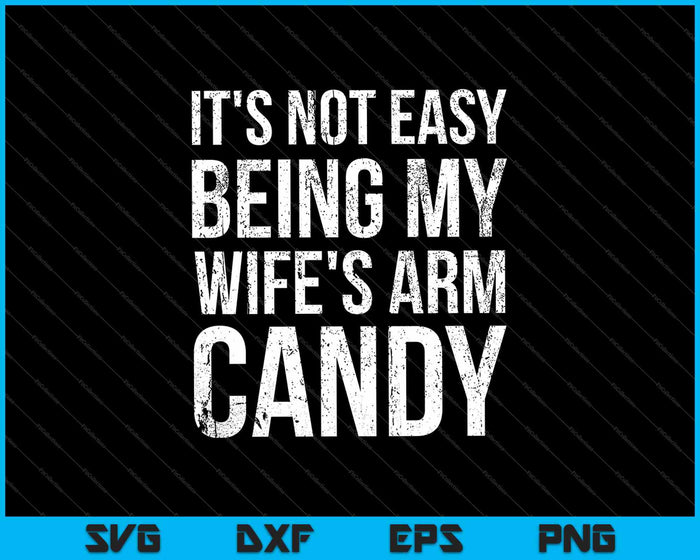Het is niet gemakkelijk om de arm van mijn vrouw te zijn Candy SVG PNG snijden afdrukbare bestanden