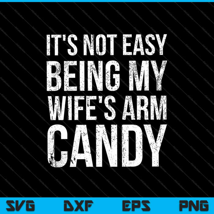 It's Not Easy Being My Wife's Arm Candy SVG PNG Cutting Printable Files