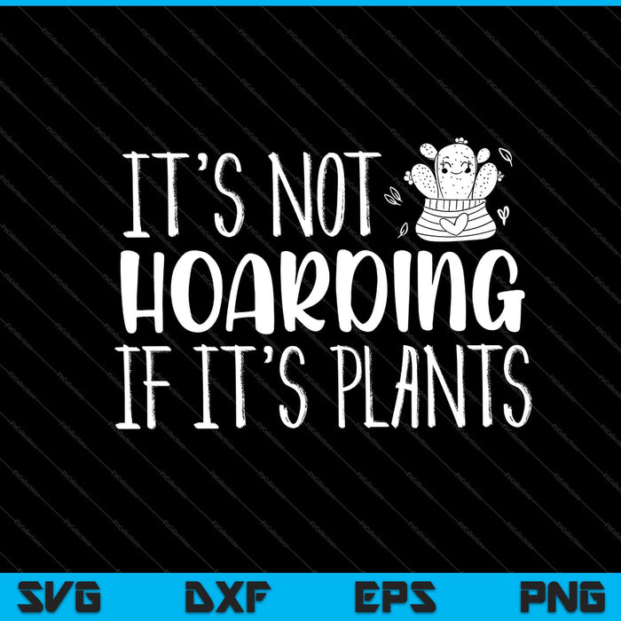 It's Not Hoarding If It's Plants Svg Cutting Printable Files
