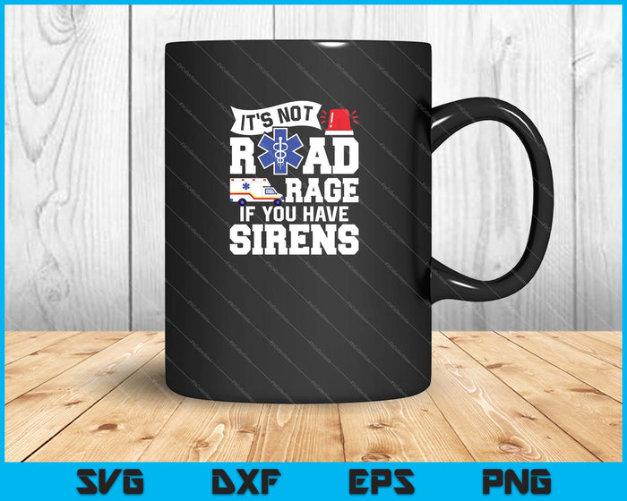 It's Not Road Rage If You Have Sirens SVG PNG Cutting Printable Files