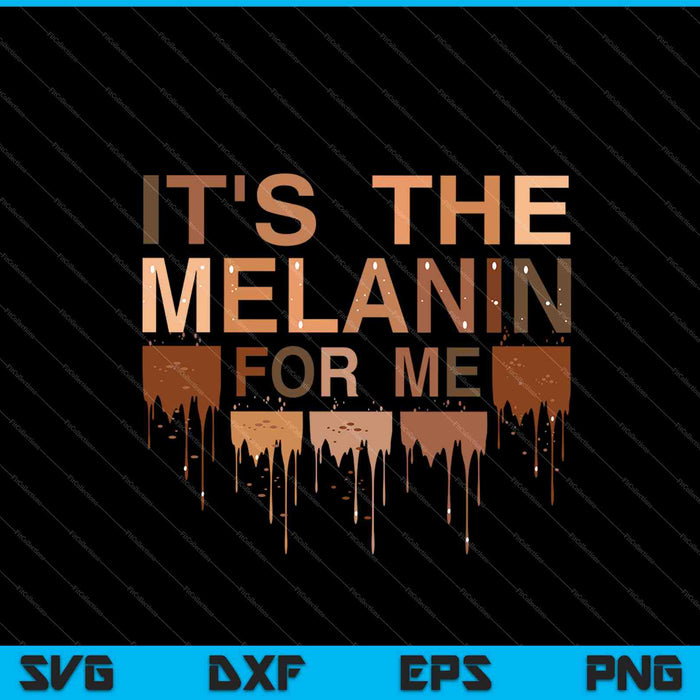 It's The Melanin For Me SVG PNG Cutting Printable Files