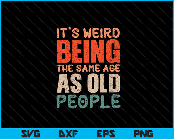 It's Weird Being The Same Age As Old People Svg Cutting Printable Files - on a t-shirt