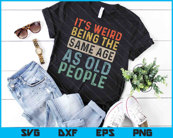 It's Weird Being The Same Age As Old People Retro Sarcastic SVG PNG Cutting Printable Files