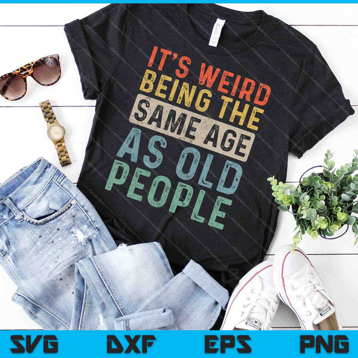 It's Weird Being The Same Age As Old People Retro Sarcastic SVG PNG Cutting Printable Files