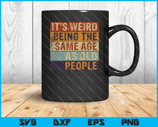 It's Weird Being The Same Age As Old People Retro SVG PNG Cutting Printable Files