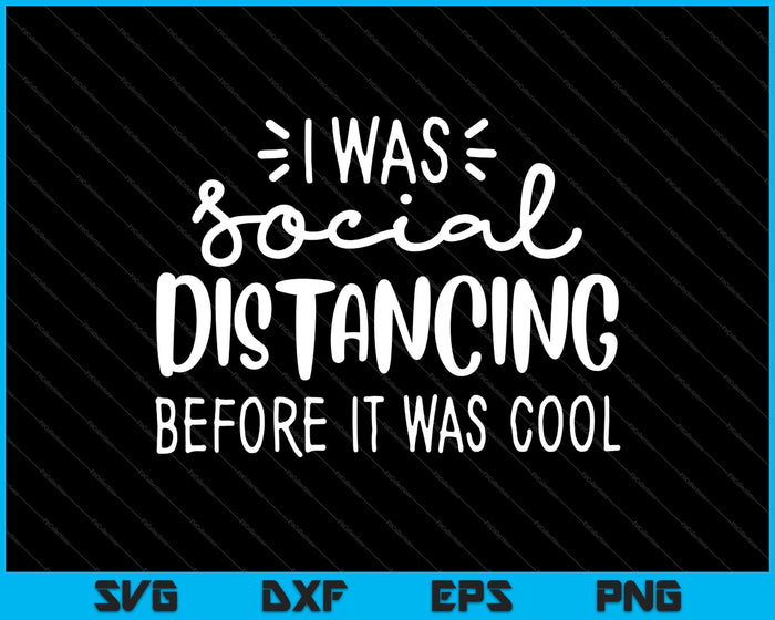 I was Social Distancing before it was Cool SVG PNG EPS Cutting Printable Files