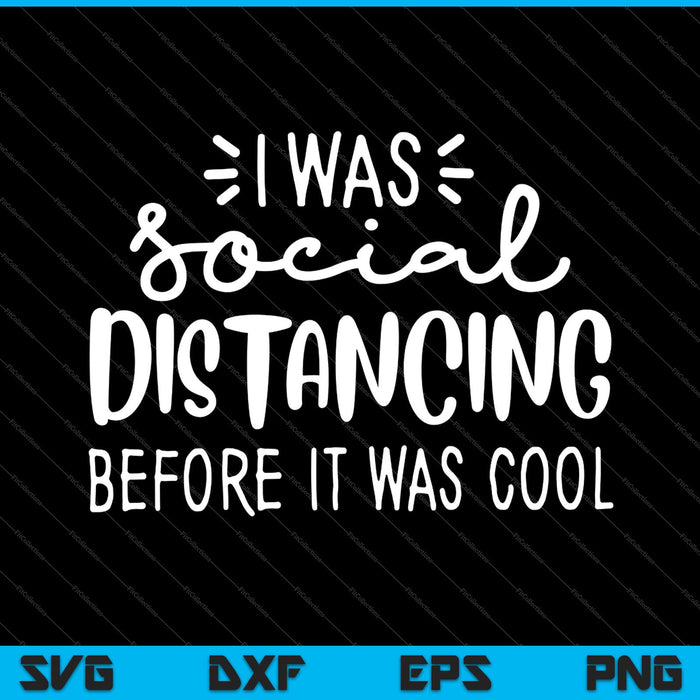 I was Social Distancing before it was Cool SVG PNG EPS Cutting Printable Files