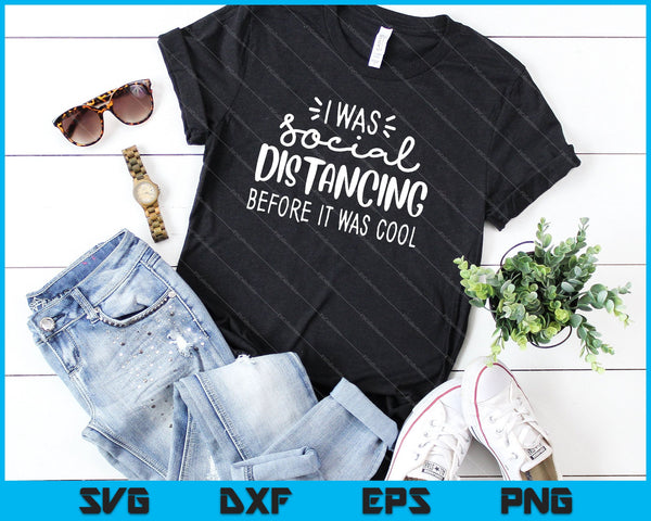 I was Social Distancing before it was Cool SVG PNG EPS Cutting Printable Files - on a t-shirt