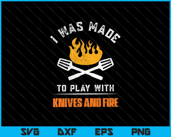 Ik ben gemaakt om met messen en vuur te spelen voor chef-kok SVG PNG snijden afdrukbare bestanden