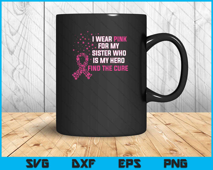 I wear Pink for My Sister Breast Cancer Awareness SVG PNG Cutting Printable Files