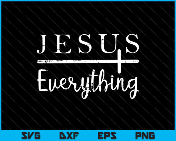 Jesus Everything SVG PNG Cutting Printable Files