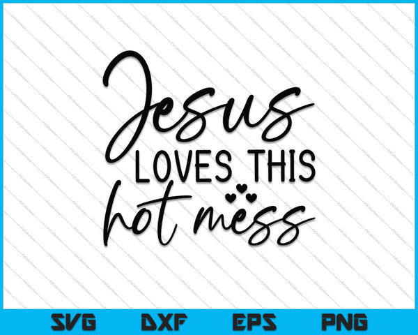 Jesus Loves this Hot Mess SVG PNG Cutting Printable Files