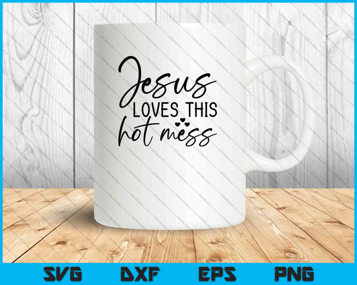 Jesus Loves this Hot Mess SVG PNG Cutting Printable Files