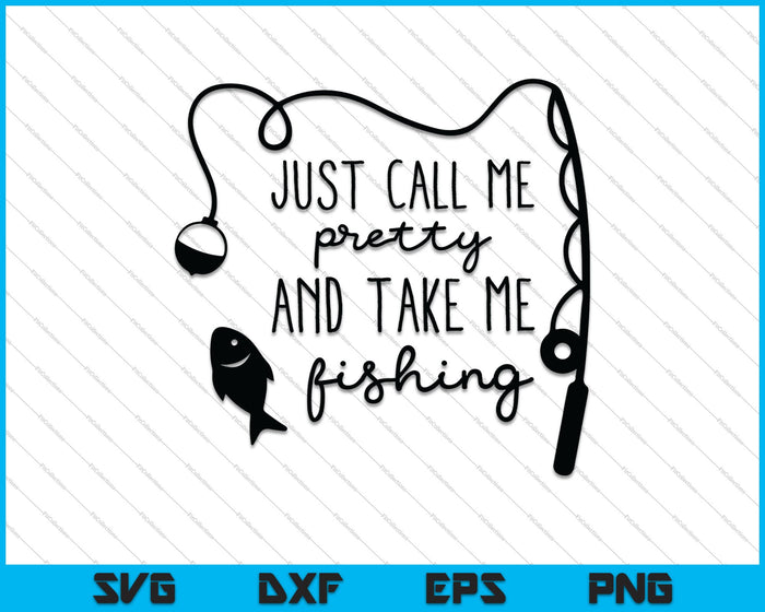 Just Call Me Pretty and Take Me Fishing SVG PNG Cutting Printable Files