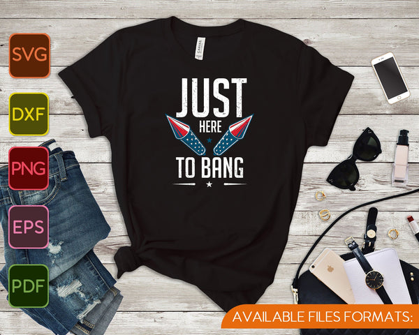 Just Here to Bang 4 juli SVG PNG snijden afdrukbare bestanden - on a t-shirt