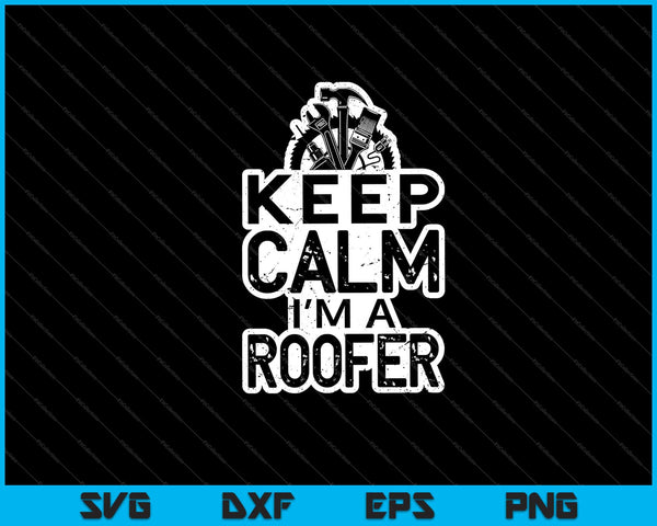 Keep Calm I’m A Roofer Svg Cutting Printable Files