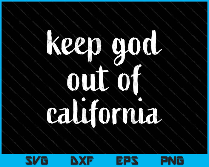 Keep God Out Of California SVG PNG Cutting Printable Files