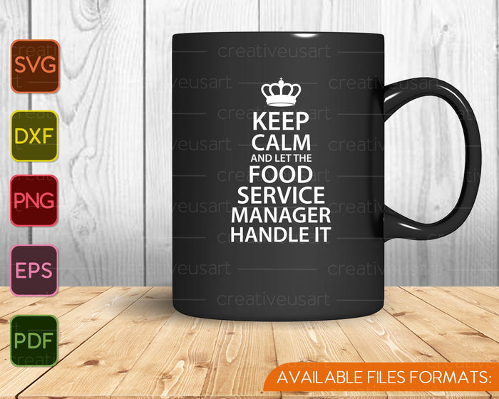 Keep calm and let the FOOD SERVICE MANAGER handle it SVG PNG Printable Files