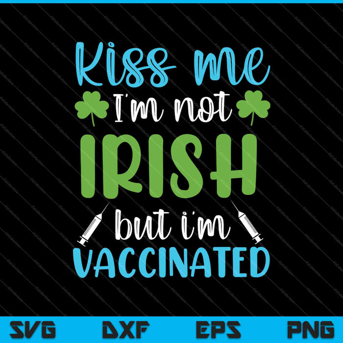 Bésame, no soy irlandés pero estoy vacunado SVG PNG Cortando archivos imprimibles