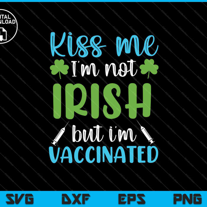 Bésame, no soy irlandés, pero estoy vacunado SVG PNG cortando archivos imprimibles