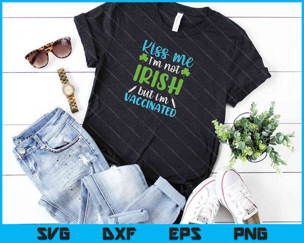 Kiss me I'm not Irish but I'm vaccinated SVG PNG Cutting Printable Files - on a t-shirt