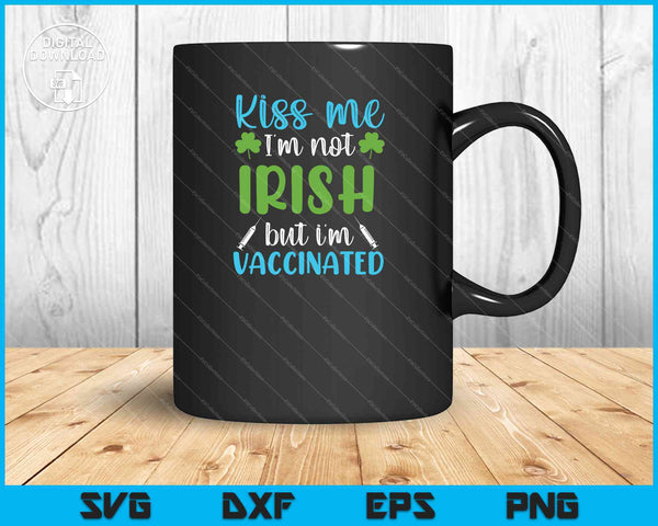 Kus me, ik ben niet Iers, maar ik ben gevaccineerd SVG PNG snijden afdrukbare bestanden