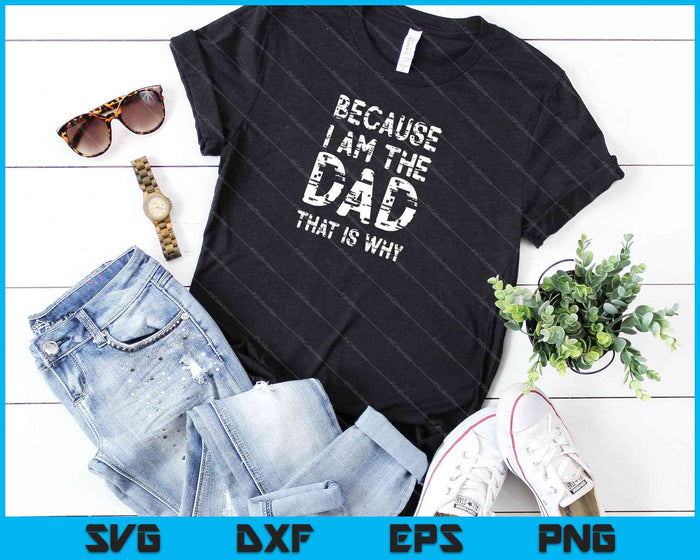Because I am The Dad That is Why Men's SVG PNG Cutting Printable Files