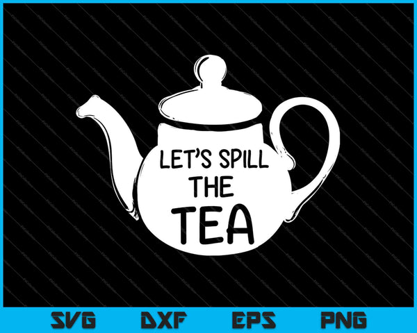 Let’s Spill The Tea SVG PNG Cutting Printable Files