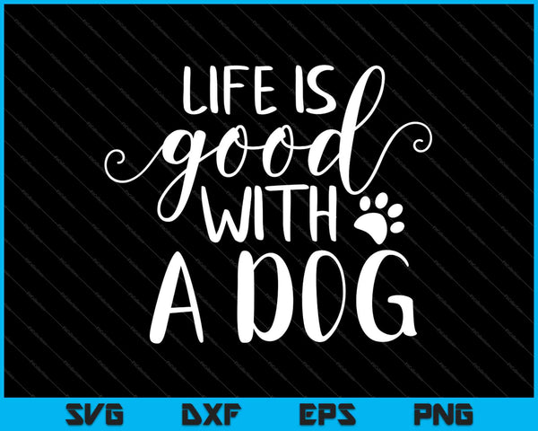 La vida es buena con un perro SVG PNG cortando archivos imprimibles