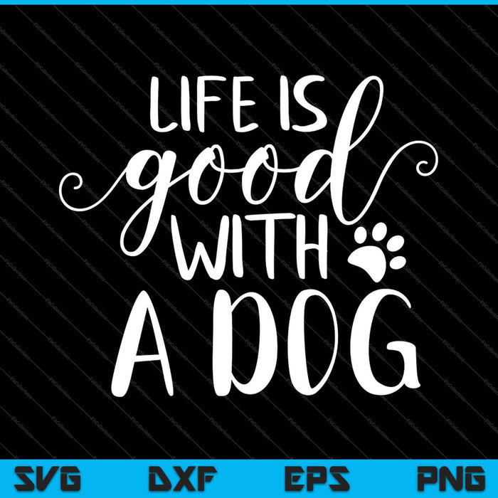 Het leven is goed met een hond SVG PNG snijden afdrukbare bestanden