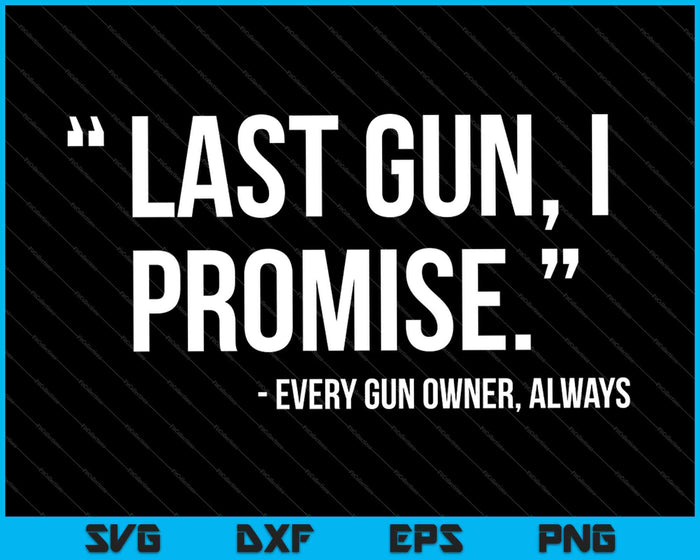 Last Gun I Promise Funny Gun Lover Pro 2nd Amendment Rights SVG PNG Cutting Printable Files