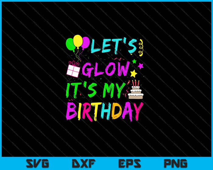 Let's Glow It's My Birthday SVG PNG Cutting Printable Files