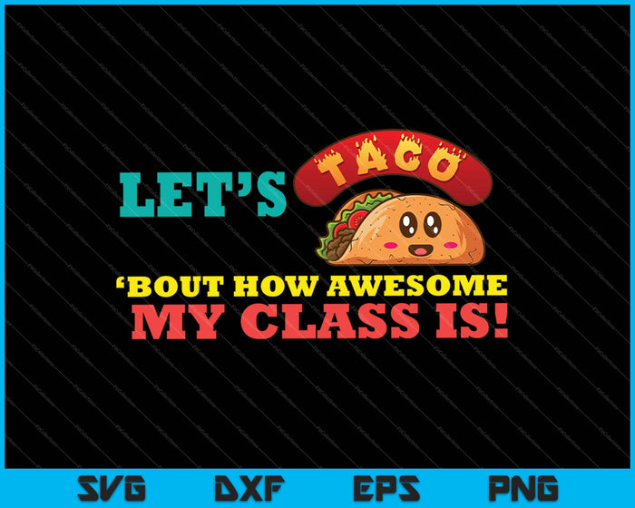 Vamos a Taco Bout My Awesome Class SVG PNG Cortando archivos imprimibles