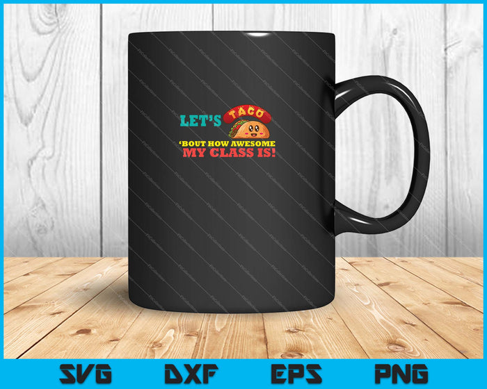 Vamos a Taco Bout My Awesome Class SVG PNG Cortando archivos imprimibles