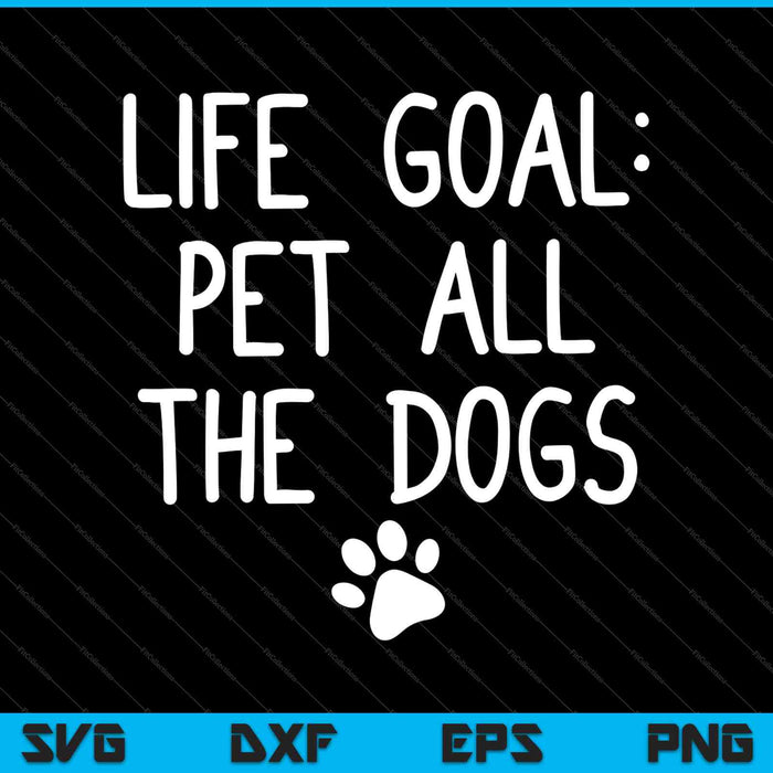 Life Goal Pet All The Dogs SVG PNG Cutting Printable Files