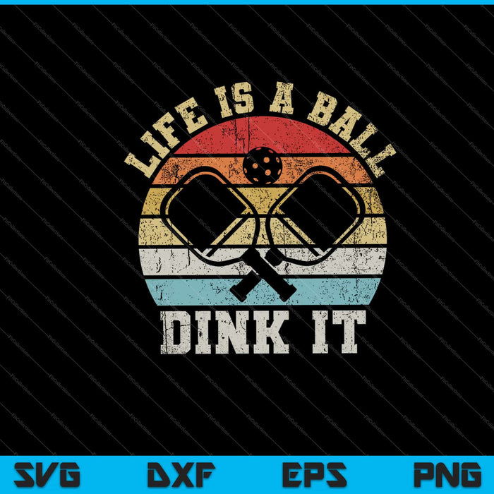 Life Is A Ball, Dink It  Retro Vintage Pickleball SVG Cutting Printable Files
