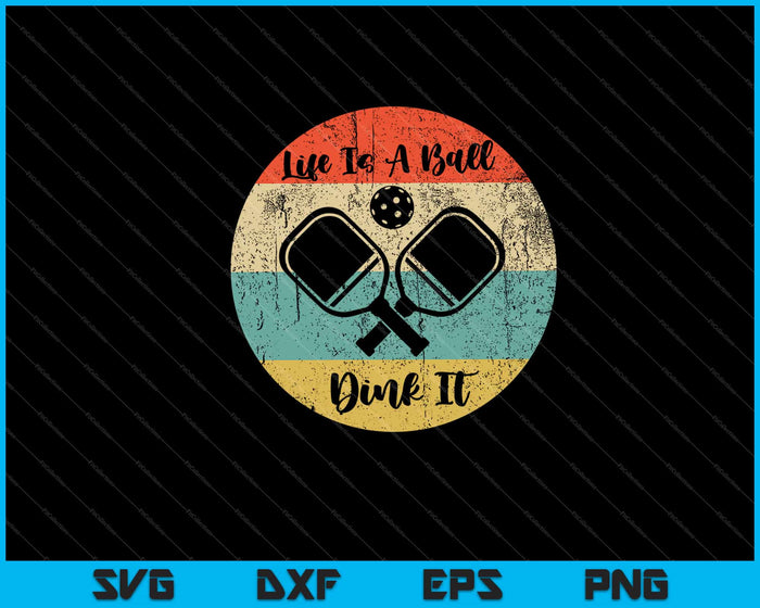 Life Is A Ball, dink it  Retro Vintage Pickleball Svg Cutting Printable Files