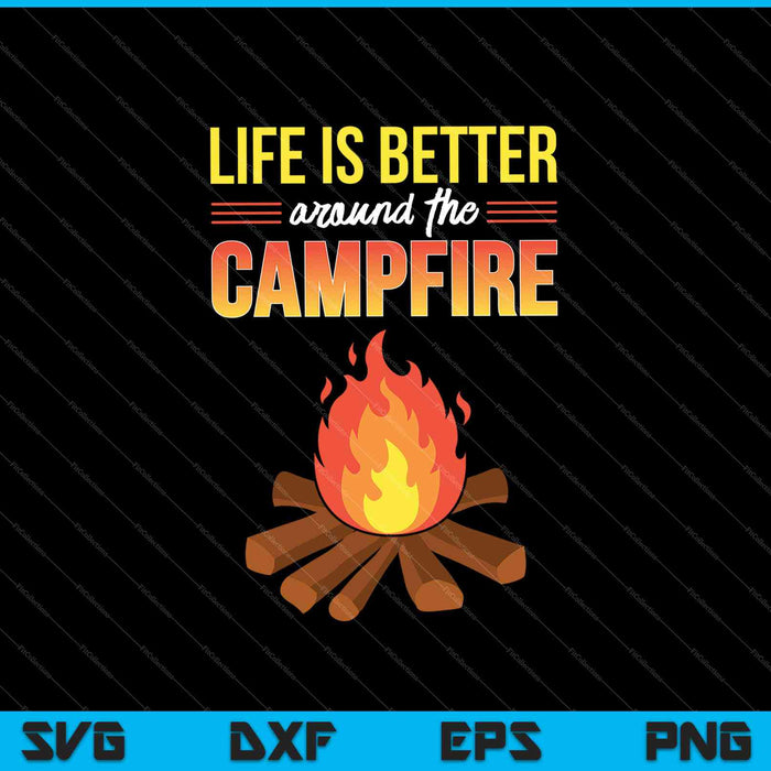 Life Is Better Around the Campfire SVG PNG Cutting Printable Files