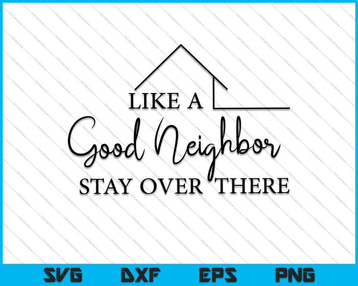Like A Good Neighbor, Stay Over There SVG PNG Cutting Printable Files