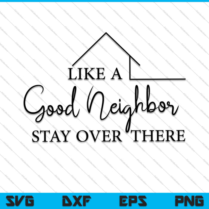 Like A Good Neighbor, Stay Over There SVG PNG Cutting Printable Files