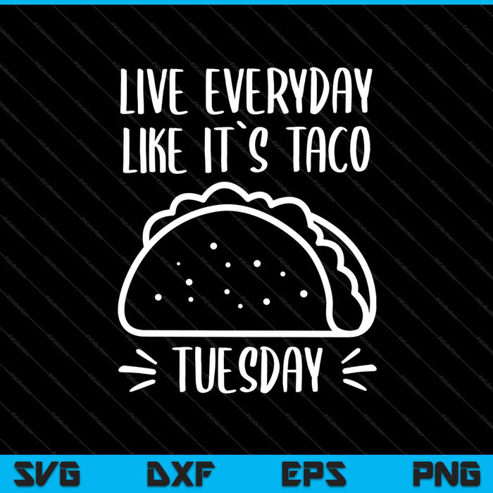Live Everyday Like It’s Taco Tuesday SVG PNG Cutting Printable Files