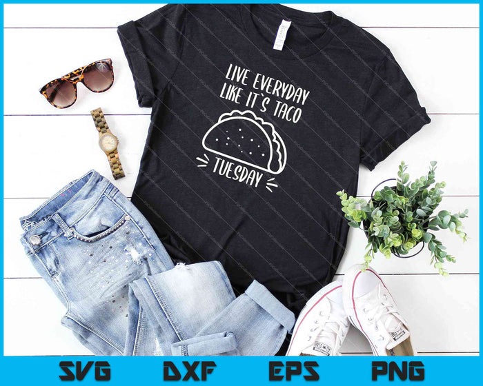 Live Everyday Like It’s Taco Tuesday SVG PNG Cutting Printable Files