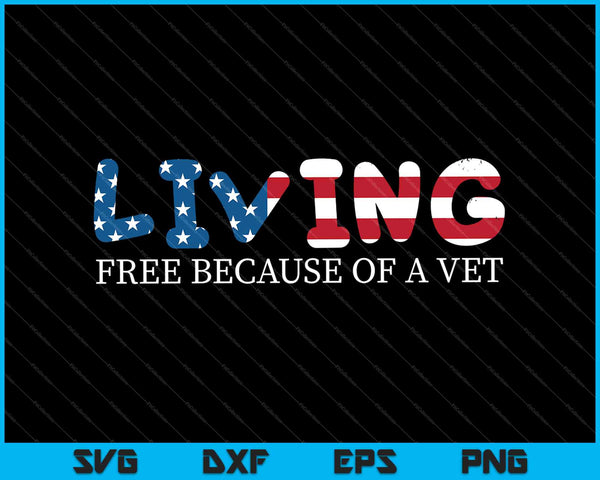 Living Free Because Of A Vet American Flag Veterans Day SVG PNG Cutting Printable Files