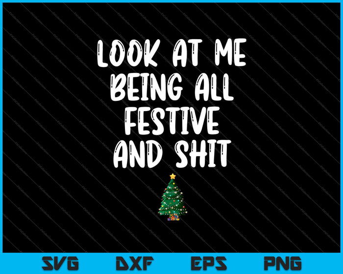 Look At Me Being All Festive And Shit Svg Cutting Printable Files