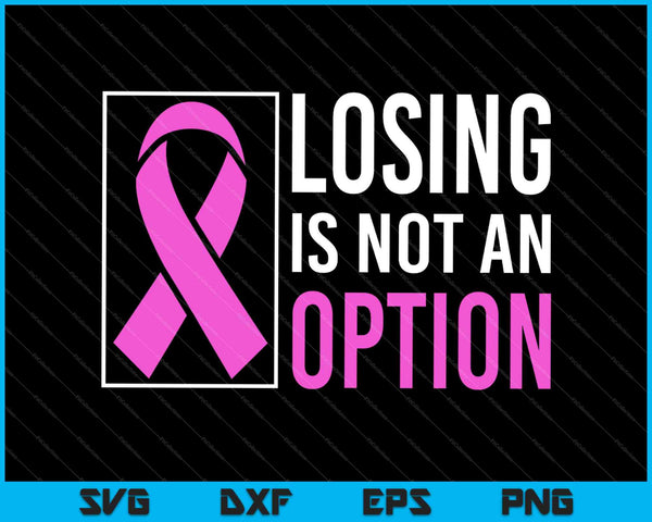 Losing is not an option Breast Cancer Awareness Courage SVG PNG Cutting Printable Files