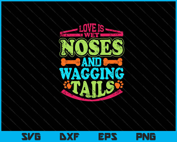 Love Is Wet Noses And Wagging Tails Svg Cutting Printable Files