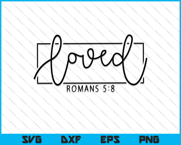 Loved ROMANS 5:8 SVG PNG Cutting Printable Files